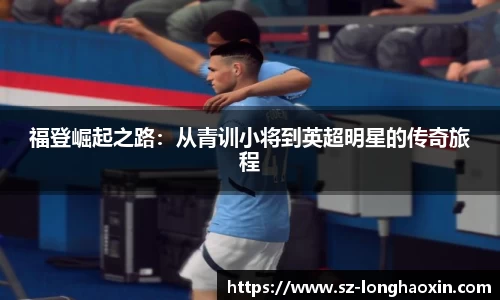 福登崛起之路：从青训小将到英超明星的传奇旅程