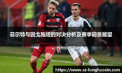 菲尔特与因戈施塔的对决分析及赛季前景展望